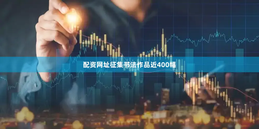配资网址征集书法作品近400幅
