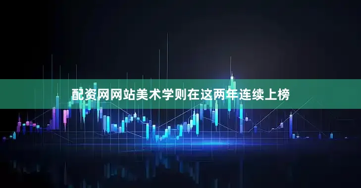 配资网网站美术学则在这两年连续上榜