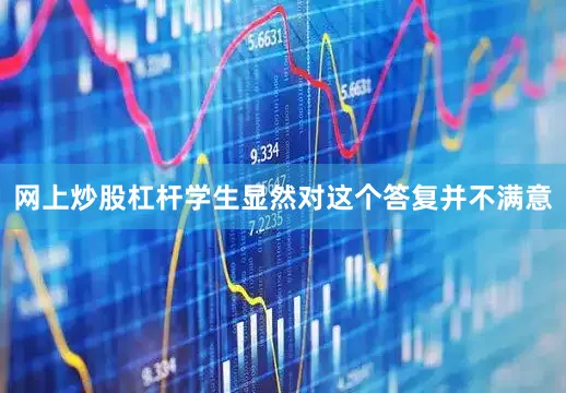 网上炒股杠杆学生显然对这个答复并不满意