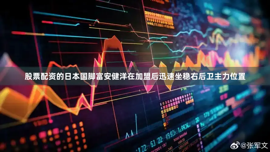 股票配资的日本国脚富安健洋在加盟后迅速坐稳右后卫主力位置