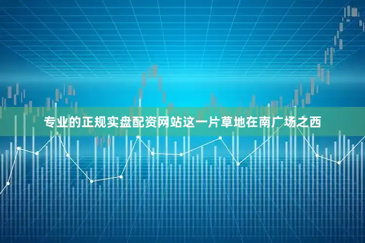专业的正规实盘配资网站这一片草地在南广场之西