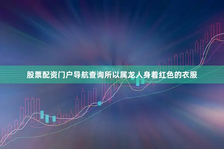 股票配资门户导航查询所以属龙人身着红色的衣服