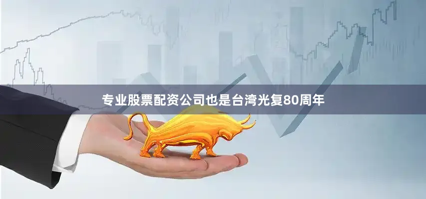 专业股票配资公司也是台湾光复80周年