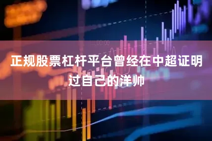 正规股票杠杆平台曾经在中超证明过自己的洋帅