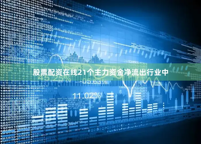 股票配资在线21个主力资金净流出行业中