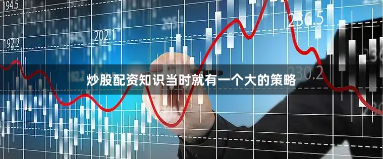 炒股配资知识当时就有一个大的策略