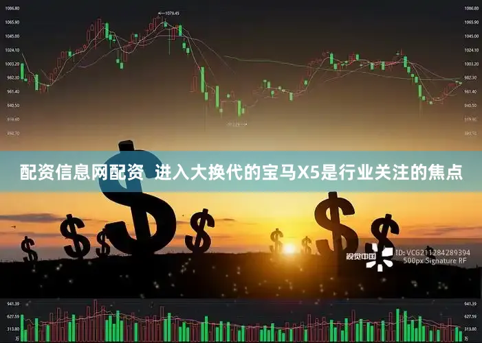 配资信息网配资  进入大换代的宝马X5是行业关注的焦点